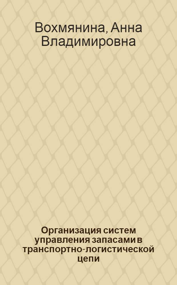 Организация систем управления запасами в транспортно-логистической цепи : автореф. дис. на соиск. учен. степ. канд. техн. наук : специальность 05.22.01 <Трансп. и трансп.-технол. системы страны, ее регионов и городов, орг. пр-ва на трансп.>