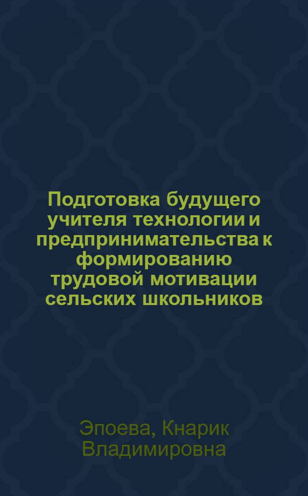 Подготовка будущего учителя технологии и предпринимательства к формированию трудовой мотивации сельских школьников : автореферат диссертации на соискание ученой степени к.п.н. : специальность 13.00.08