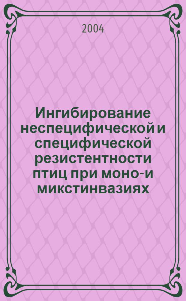 Ингибирование неспецифической и специфической резистентности птиц при моно-и микстинвазиях : автореферат диссертации на соискание ученой степени к.вет.н. : специальность 16.00.03; специальность 03.00.19