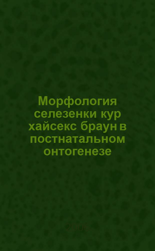 Морфология селезенки кур хайсекс браун в постнатальном онтогенезе : автореф. дис. на соиск. учен. степ. канд. ветеринар. наук : специальность 16.00.02 <Патология, онкология и морфология животных>