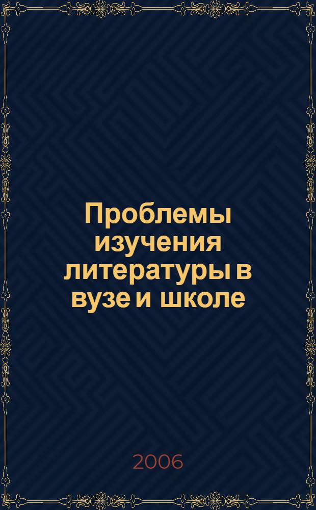 Проблемы изучения литературы в вузе и школе : материалы Всероссийской научно-практической конференции, 12-13 октября 2006 г