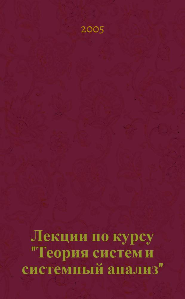 Лекции по курсу "Теория систем и системный анализ" : (раздел "Сиситемный анализ") : методические материалы