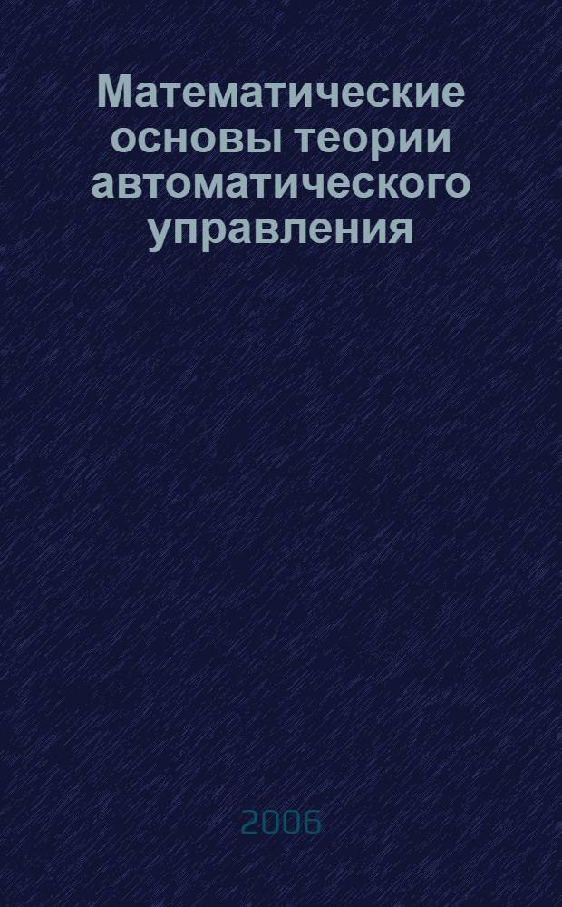 Математические основы теории автоматического управления : в 3 т. : учебное пособие для студентов высших учебных заведений, обучающихся по специальностям "Мехатроника", "Роботы и робототехнические системы" направления подготовки "Мехатроника и робототехника"