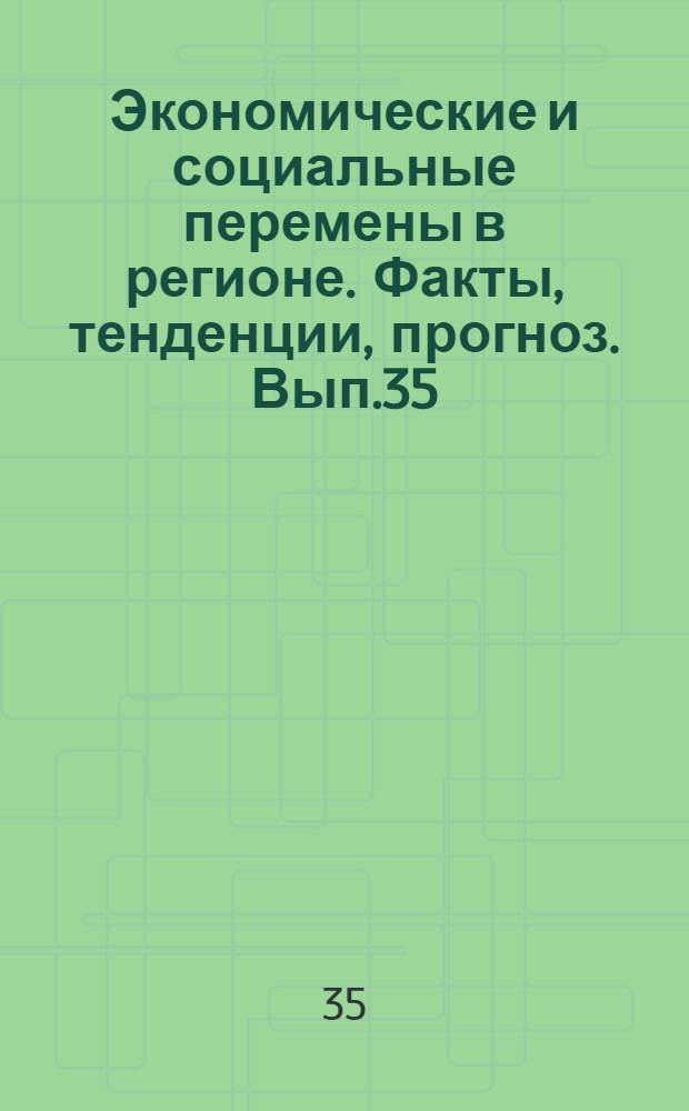 Экономические и социальные перемены в регионе. Факты, тенденции, прогноз. Вып.35