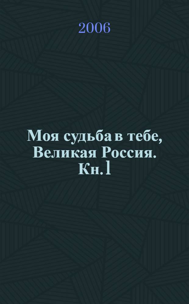 Моя судьба в тебе, Великая Россия. Кн. 1 : [(Воспоминания о детстве в фашистском концлагере и обретение силы знаний в родной России)]