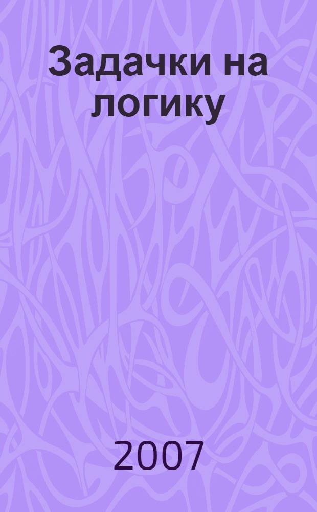Задачки на логику : пособие для игрового дошкольного обучения, осуществляемого родителями и воспитателями