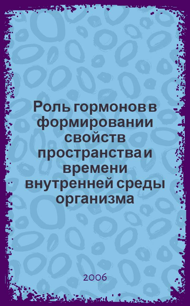 Роль гормонов в формировании свойств пространства и времени внутренней среды организма : автореф. дис. на соиск. учен. степ. д-ра биол. наук : специальность 03.00.13 <Физиология>