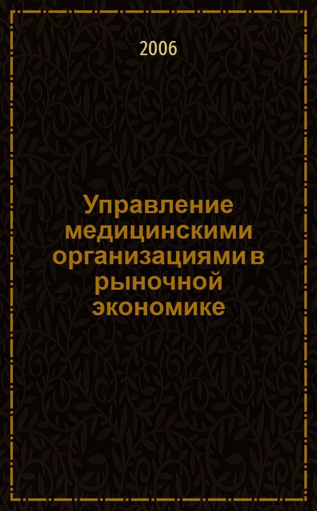 Управление медицинскими организациями в рыночной экономике : (на примере организаций амбулаторно-поликлинического звена) : автореф. дис. на соиск. учен. степ. канд. экон. наук : специальность 08.00.05 <Экономика и упр. нар. хоз-вом>