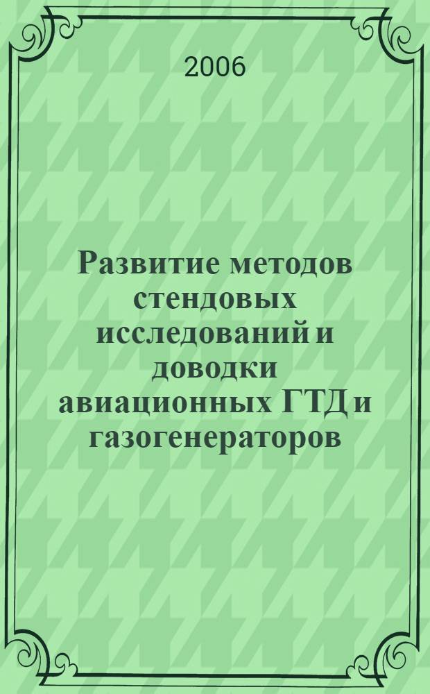 Развитие методов стендовых исследований и доводки авиационных ГТД и газогенераторов : дис. в форме науч. докл. на соиск. учен. степ. д-ра техн. наук : специальность 05.25.07 <Исслед. в обл. проектов и программ>