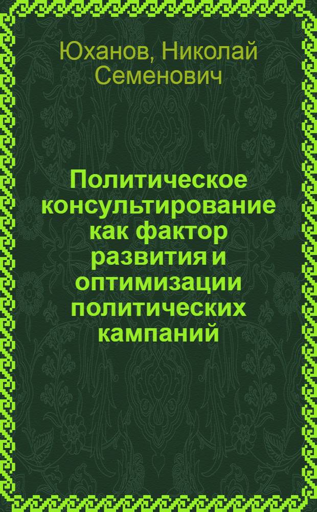 Политическое консультирование как фактор развития и оптимизации политических кампаний : автореф. дис. на соиск. учен. степ. канд. полит. наук : специальность 23.00.02 <Полит. ин-ты, этнополит. конфликтология, нац. и полит. процессы и технологии>