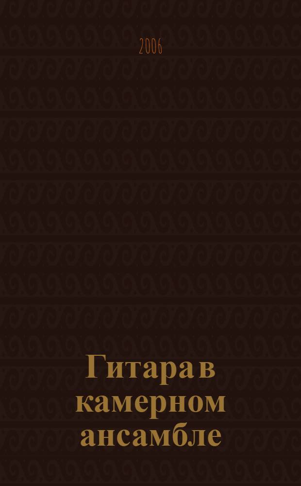 Гитара в камерном ансамбле : автореф. дис. на соиск. учен. степ. канд. искусствоведения : специальность 17.00.02 <Музык. искусство>