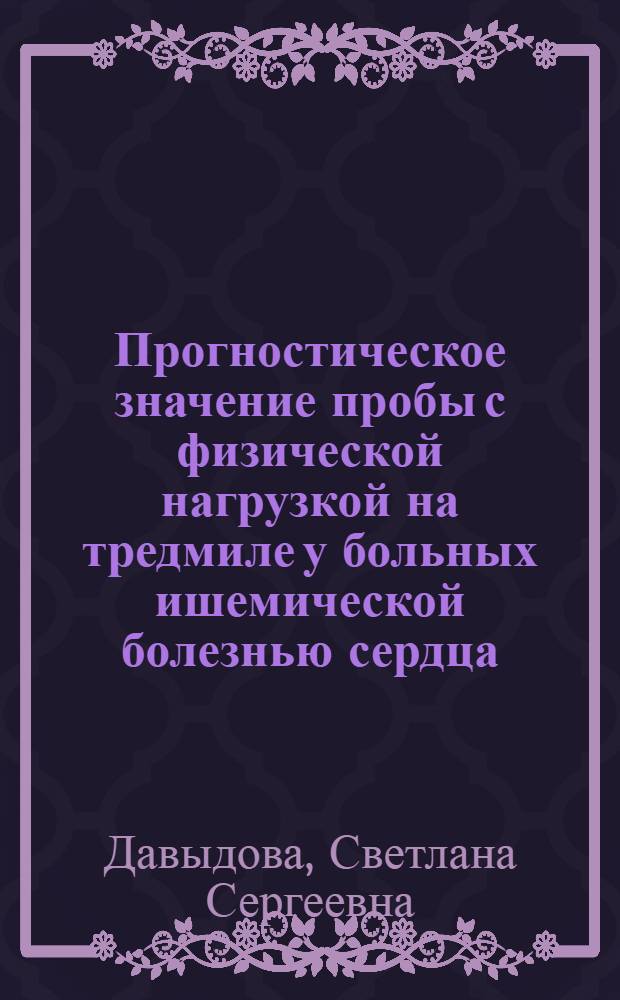 Прогностическое значение пробы с физической нагрузкой на тредмиле у больных ишемической болезнью сердца : автореф. дис. на соиск. учен. степ. канд. мед. наук : специальность 14.00.06 <Кардиология>