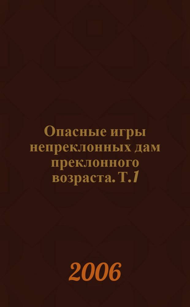 Опасные игры непреклонных дам преклонного возраста. Т. 1