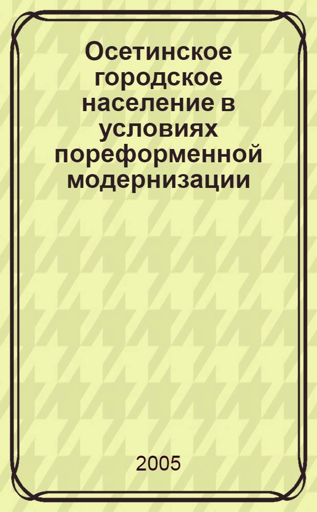 Осетинское городское население в условиях пореформенной модернизации (вторая половина XIX- начало XX вв.) : автореферат диссертации на соискание ученой степени к.ист.н. : специальность 07.00.02