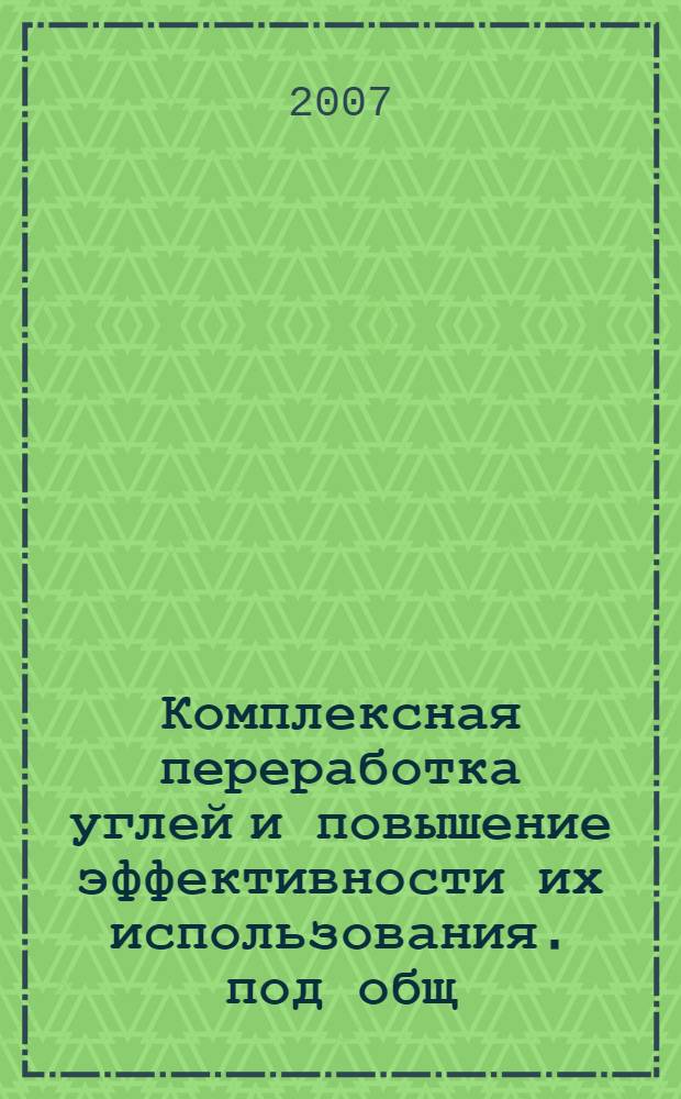 Комплексная переработка углей и повышение эффективности их использования. под общ. ред. д.т.н., проф. В.М. Щадова : каталог-справочник