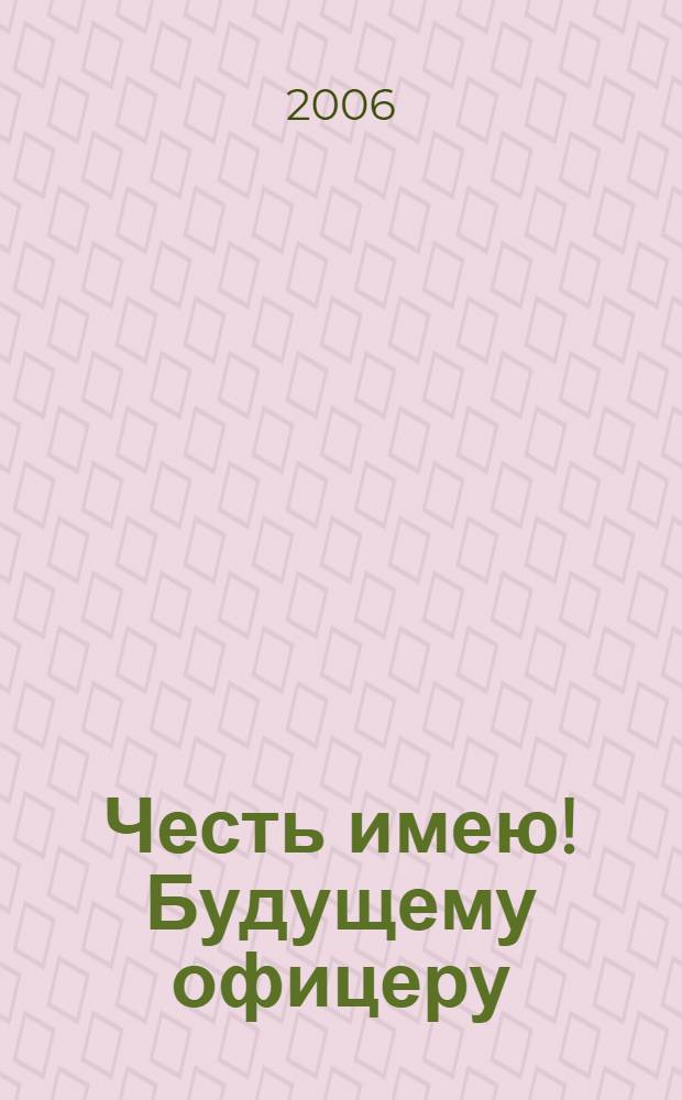 Честь имею! Будущему офицеру : (библиографический обзор и справочные материалы)