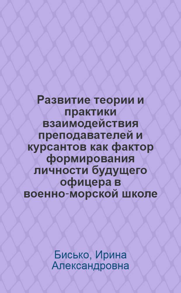 Развитие теории и практики взаимодействия преподавателей и курсантов как фактор формирования личности будущего офицера в военно-морской школе : Автореф Дис. на соиск. учен. степ. д-ра пед. наук : специальность 13.00.01