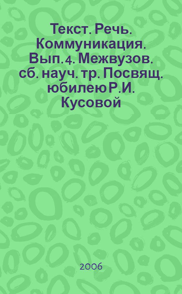 Текст. Речь. Коммуникация. Вып. 4. Межвузов. сб. науч. тр. Посвящ. юбилею Р.И. Кусовой