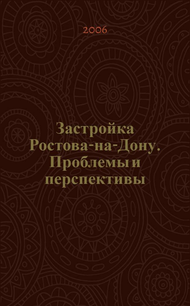 Застройка Ростова-на-Дону. Проблемы и перспективы : материалы Городской научно-практической конференции, 21 декабря 2005 г. : сборник