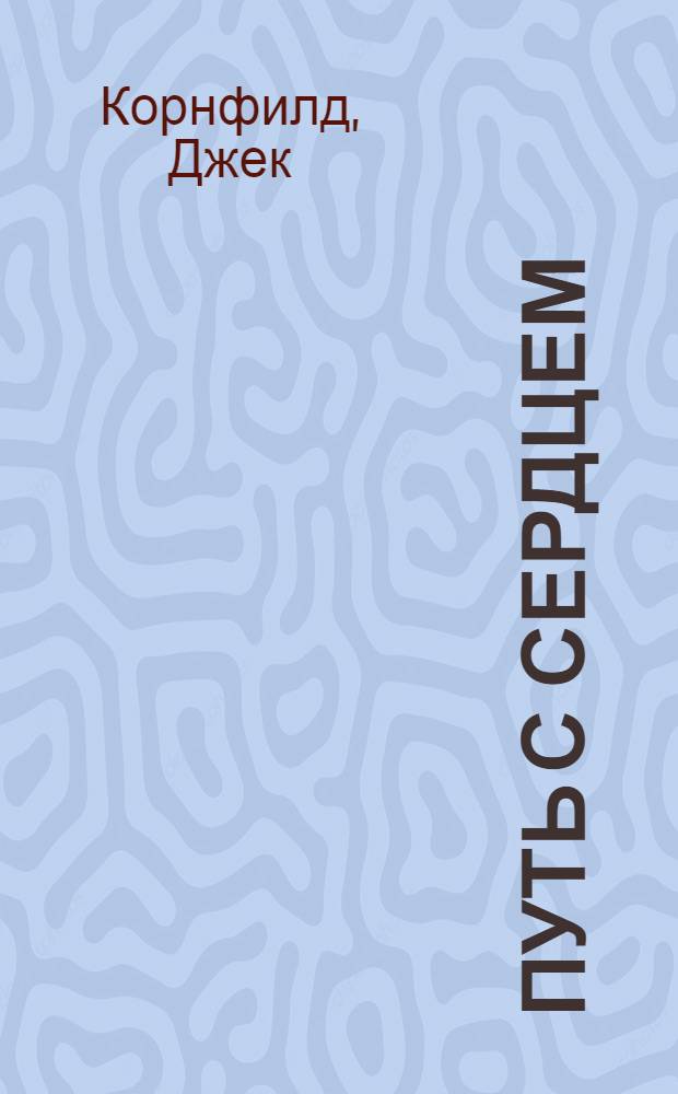 Путь с сердцем : путеводитель по опасностям и надеждам духовной жизни