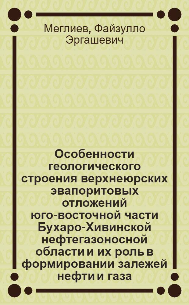 Особенности геологического строения верхнеюрских эвапоритовых отложений юго-восточной части Бухаро-Хивинской нефтегазоносной области и их роль в формировании залежей нефти и газа : автореферат диссертации на соискание ученой степени к.г.-м.н. : специальность 04.00.17