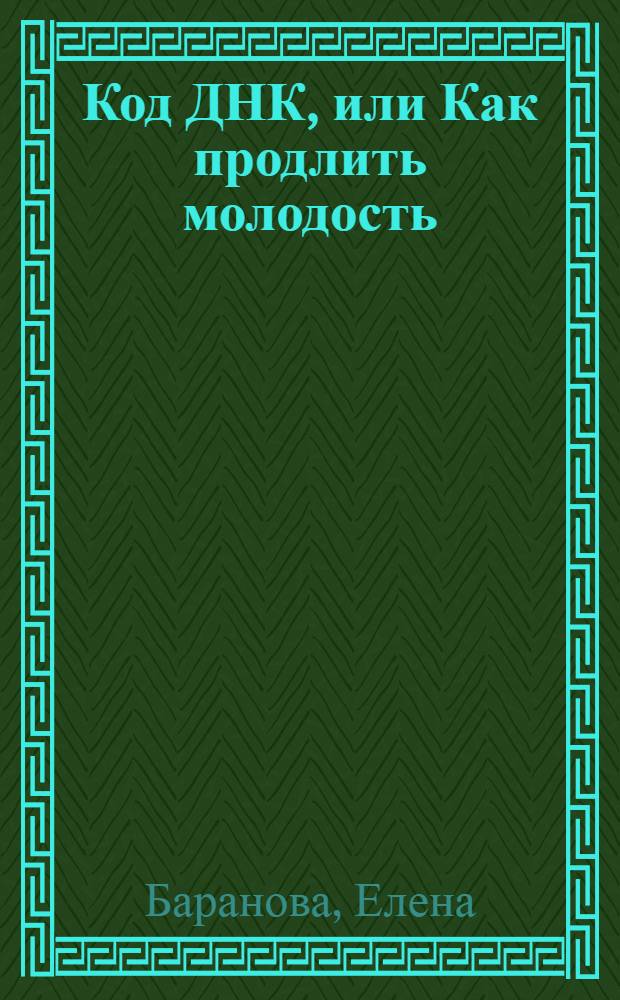 Код ДНК, или Как продлить молодость