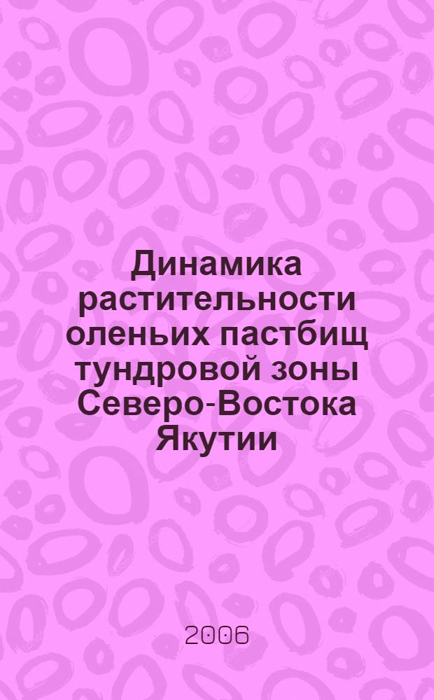 Динамика растительности оленьих пастбищ тундровой зоны Северо-Востока Якутии : автореф. дис. на соиск. учен. степ. д-ра биол. наук : специальность 03.00.05 <Ботаника> : специальность 03.00.16 <Экология>
