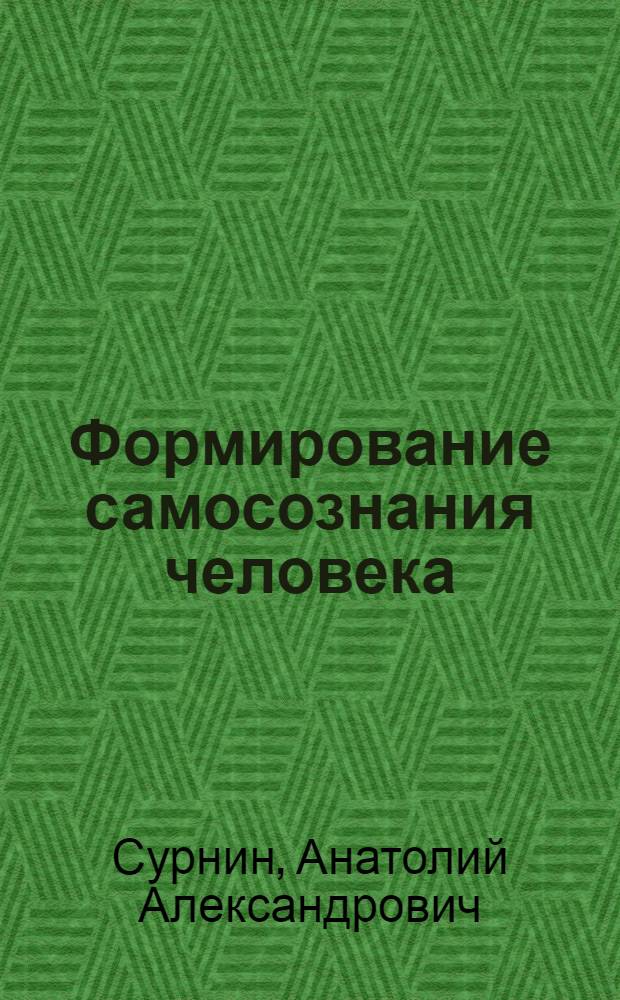 Формирование самосознания человека : учебно-методическое пособие по курсу "Самосознание молодежи: формирование и развитие" для студентов всех форм обучения по программам 521000 "Бакалавр психология", 521200 "Бакалавр социология", 540600 "Бакалавр педагогики"
