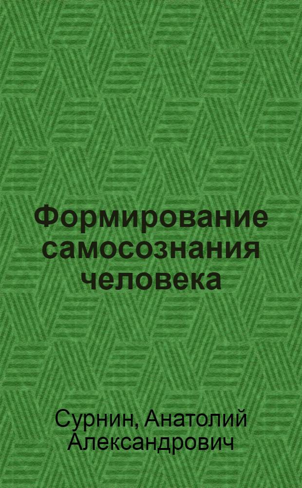 Формирование самосознания человека : учебно-методическое пособие по курсу "Самосознание молодежи: формирование и развитие" для студентов всех форм обучения по программам 521000 "Бакалавр психология", 521200 "Бакалавр социология", 540600 "Бакалавр педагогики"