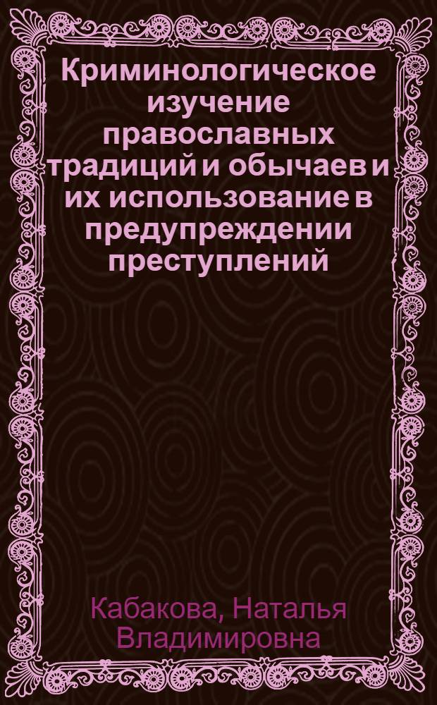 Криминологическое изучение православных традиций и обычаев и их использование в предупреждении преступлений : автореф. дис. на соиск. учен. степ. канд. юрид. наук : специальность 12.00.08 <Уголов. право и криминология; уголов.-исполнит. право>
