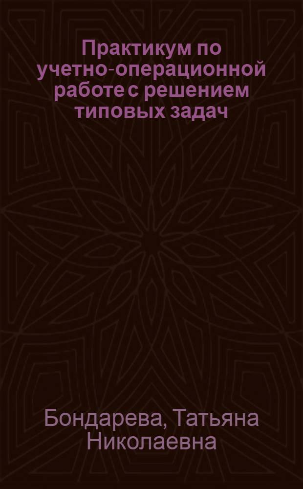 Практикум по учетно-операционной работе с решением типовых задач : учебное пособие для студентов образовательных учреждений среднего профессионального образования