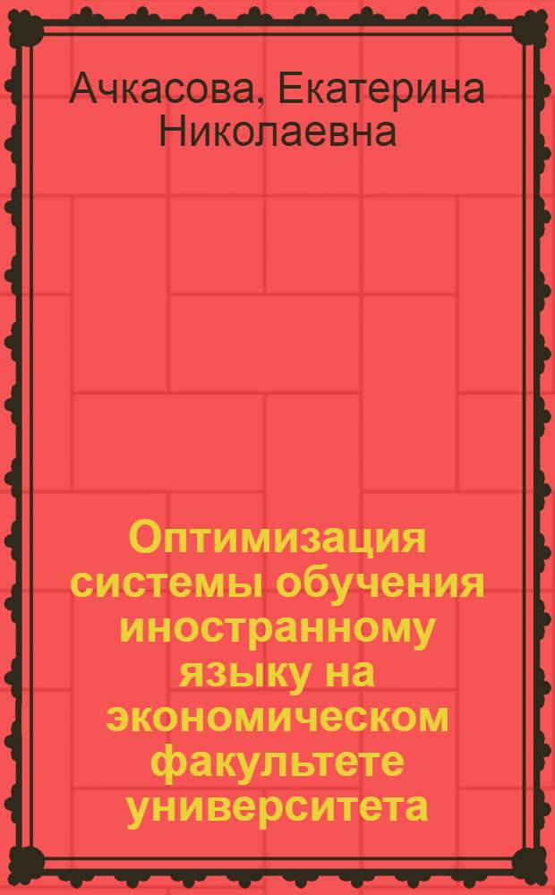 Оптимизация системы обучения иностранному языку на экономическом факультете университета : (на материале немецкого языка) : автореф. дис. на соиск. учен. степ. канд. пед. наук : специальность 13.00.08 <Теория и методика проф. образования>