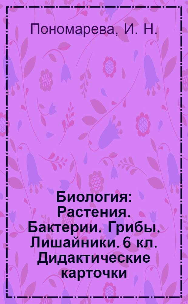 Биология: Растения. Бактерии. Грибы. Лишайники. 6 кл. Дидактические карточки