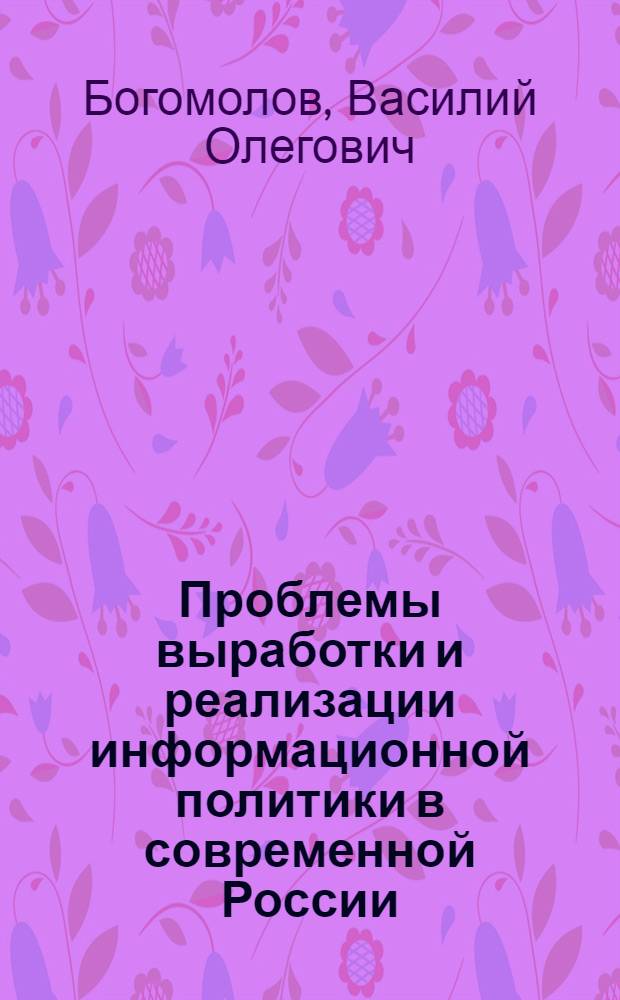 Проблемы выработки и реализации информационной политики в современной России : автореф. дис. на соиск. учен. степ. канд. полит. наук : специальность 23.00.02 <Полит. ин-ты, этнополит. конфликтология, нац. и полит. процессы и технологии>