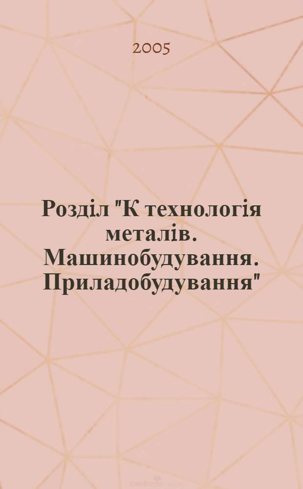 Роздiл "К технологiя металiв. Машинобудування. Приладобудування" /Н.О.Артюшенко, А.Г.Бровкiн (кер.), С.В.Галицька, I.А.Зарiчняк (вiдп. за вип.); НАН Украïни. Нац. б-ка Украïни iм. В.I.Вернадського; Голов. ред. О.С.Онищенко
