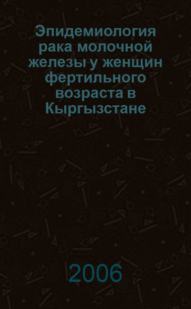 Эпидемиология рака молочной железы у женщин фертильного возраста в Кыргызстане : автореферат диссертации на соискание ученой степени к.м.н. : специальность 14.00.14