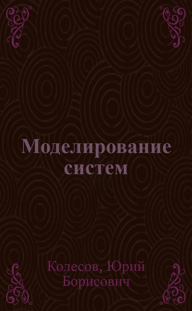 Моделирование систем : практикум по компьютерному моделированию : учебное пособие для студентов высших учебных заведений, обучающихся по направлению подготовки 220100 - "Системный анализ и управление"