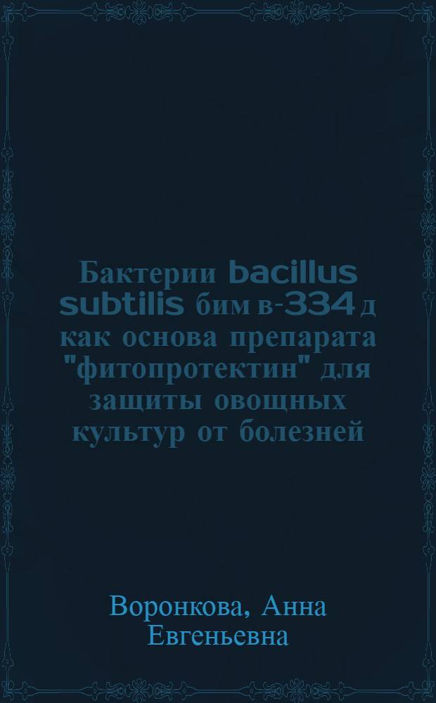 Бактерии bacillus subtilis бим в-334 д как основа препарата "фитопротектин" для защиты овощных культур от болезней: свойства, культивирование, применение : автореферат диссертации на соискание ученой степени к.б.н. : специальность 03.00.07 : специальность 03.00.23