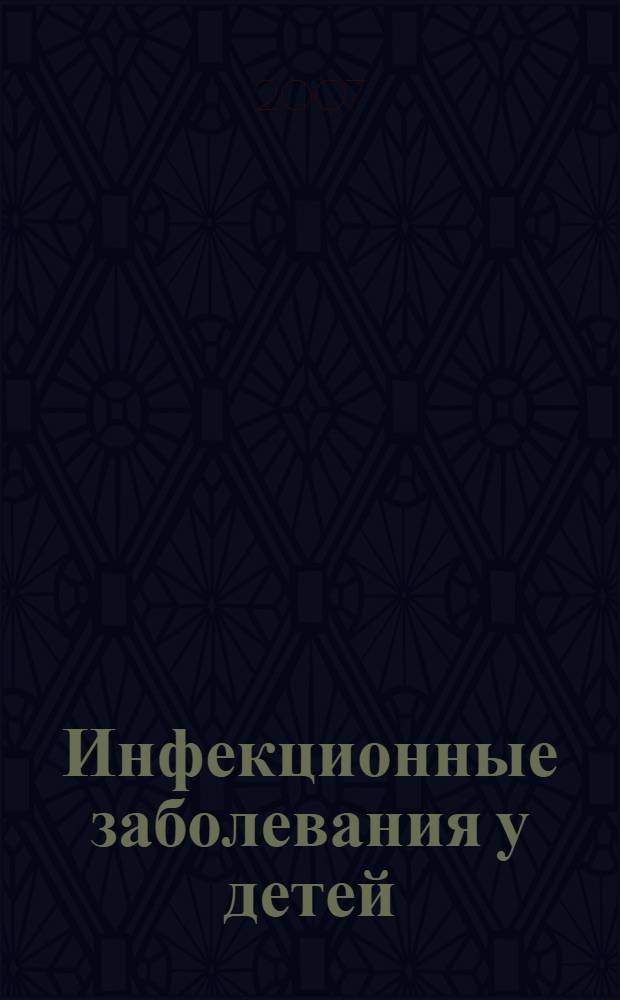 Инфекционные заболевания у детей : протоколы диагностики и лечения : учебное пособие для студентов, обучающихся по специалностям 060103 (040200) Педиатрия