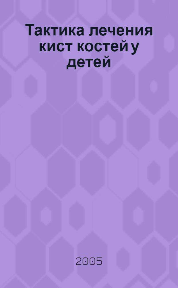 Тактика лечения кист костей у детей : автореферат диссертации на соискание ученой степени к.м.н. : специальность 14.00.27 : специальность 14.00.35