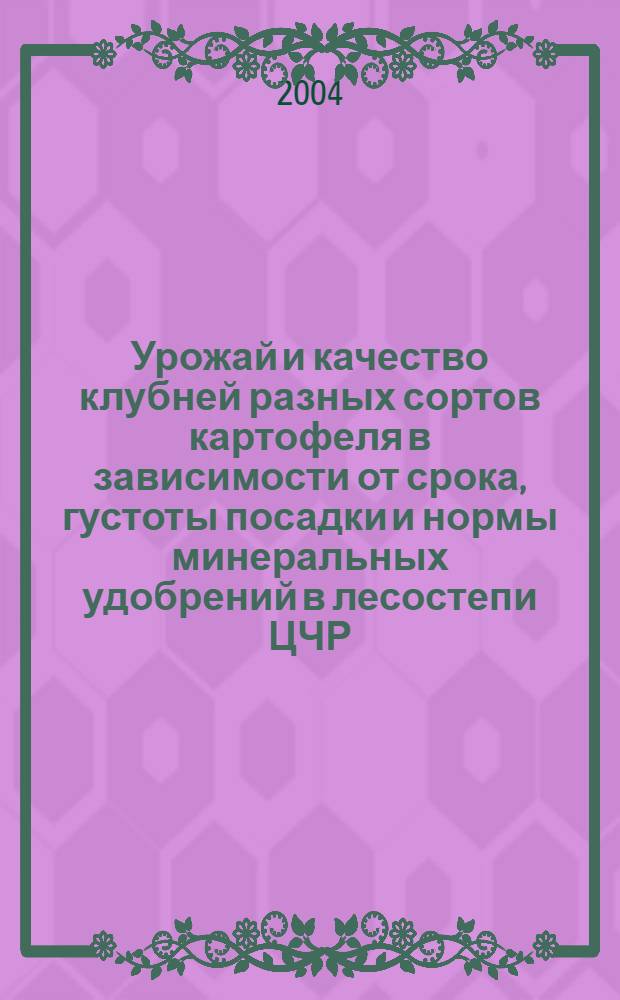 Урожай и качество клубней разных сортов картофеля в зависимости от срока, густоты посадки и нормы минеральных удобрений в лесостепи ЦЧР : автореферат диссертации на соискание ученой степени к.с.-х.н. : специальность 06.01.09