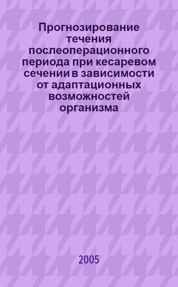 Прогнозирование течения послеоперационного периода при кесаревом сечении в зависимости от адаптационных возможностей организма : автореферат диссертации на соискание ученой степени к.м.н. : специальность 14.00.01
