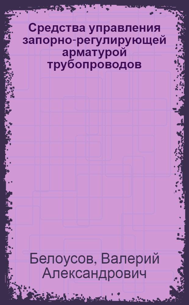 Средства управления запорно-регулирующей арматурой трубопроводов