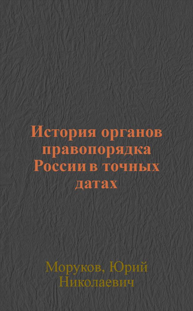 История органов правопорядка России в точных датах : хронологический справочник