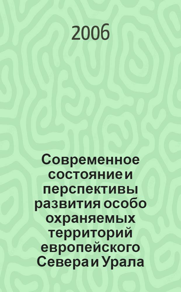 Современное состояние и перспективы развития особо охраняемых территорий европейского Севера и Урала : (к 75-летию Печоро-Илычского заповедника) : материалы докладов Научно-практической конференции, 7-10 ноября 2005 г., Республика Коми, г. Сыктывкар