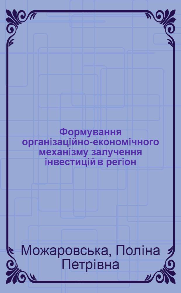 Формування органiзацiйно-економiчного механiзму залучення iнвестицiй в регiон : автореферат диссертации на соискание ученой степени к.полит.н. : специальность 25.00.02