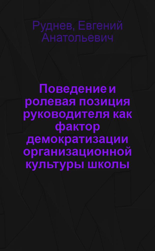 Поведение и ролевая позиция руководителя как фактор демократизации организационной культуры школы : автореф. дис. на соиск. учен. степ. канд. пед. наук : специальность 13.00.01 <Общ. педагогика, история педагогики и образования>
