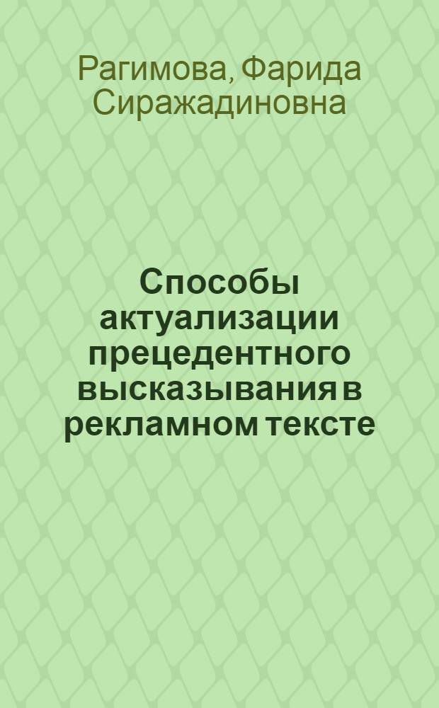 Способы актуализации прецедентного высказывания в рекламном тексте : автореф. дис. на соиск. учен. степ. канд. филол. наук : специальность 10.02.01 <Рус. яз.>