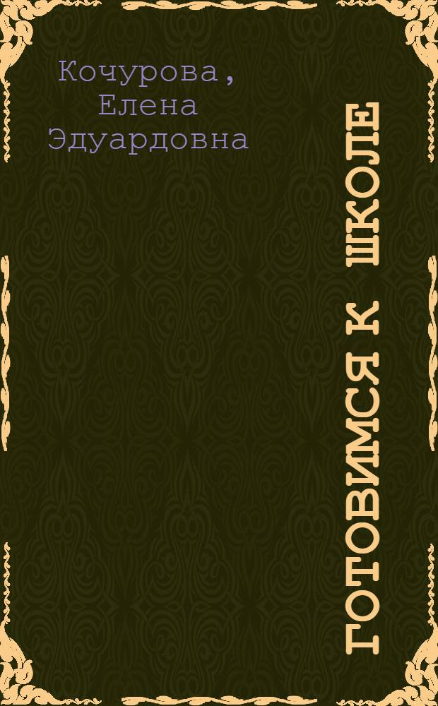 Готовимся к школе : пособие для будущих первокласcников
