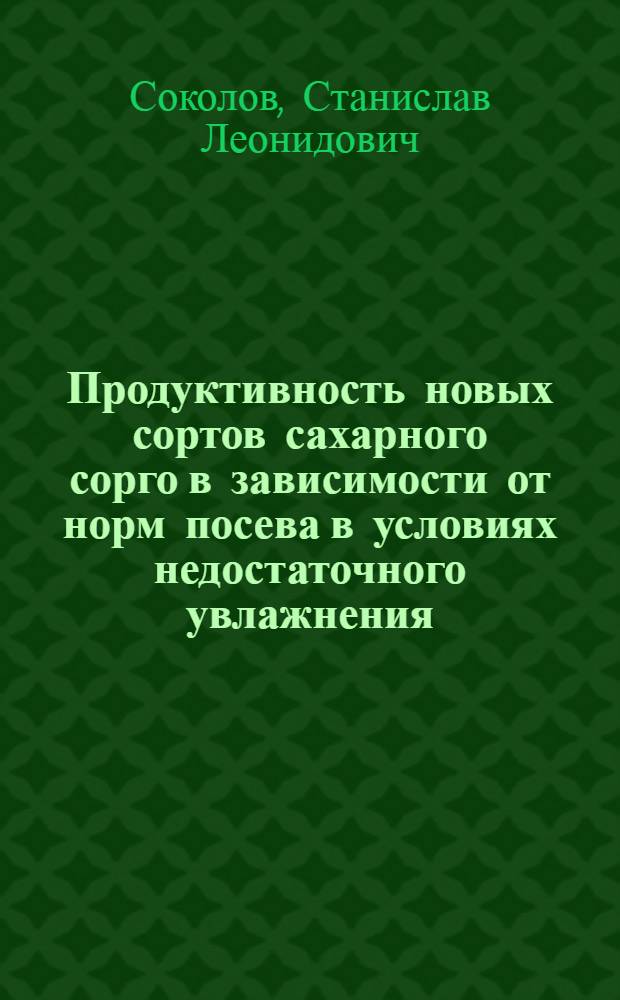 Продуктивность новых сортов сахарного сорго в зависимости от норм посева в условиях недостаточного увлажнения : автореф. дис. на соиск. учен. степ. канд. с.-х. наук : специальность 06.01.09 <Растениеводство>